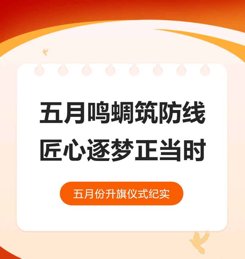 【升旗仪式】五月鸣蜩筑防线，匠心逐梦正当时——五月份升旗仪式纪实